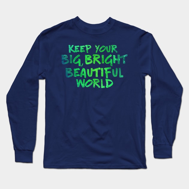 Keep Your Big, Bright Beautiful World Long Sleeve T-Shirt by TheatreThoughts